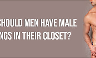 Why should men have male thongs in their closet?