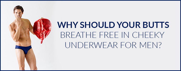 Why should your butts breathe free in Cheeky Underwear for Men?