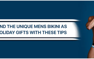 Find the unique Mens Bikini as Holiday gifts with these tips