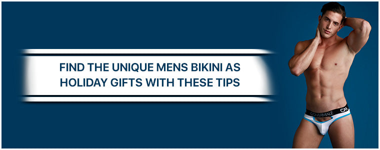 Find the unique Mens Bikini as Holiday gifts with these tips