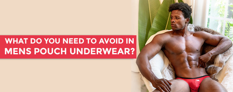 What do you need to avoid in Mens pouch Underwear?