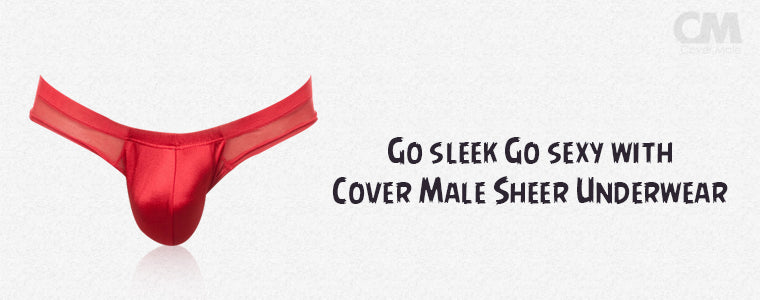 Go sleek Go sexy with Cover Male Sheer Underwear
