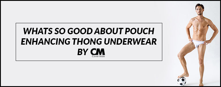 What's so good about Pouch Enhancing Thong Underwear by Cover Male?