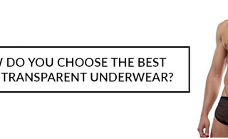 How do you choose the best Mens Transparent Underwear?