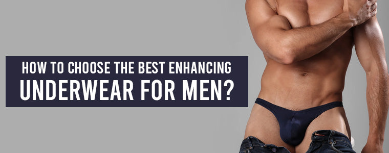 How to choose the best enhancing underwear for men?