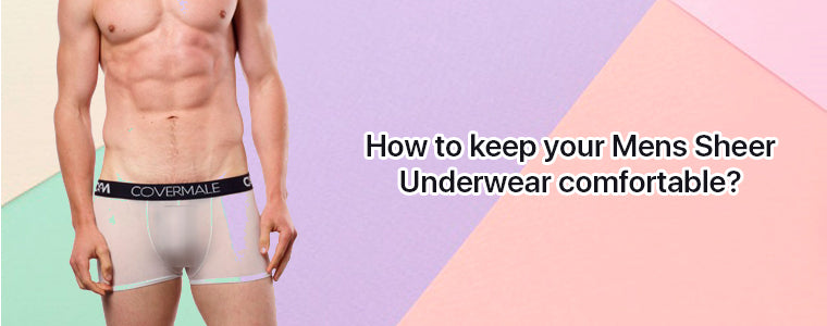 How to keep your Mens Sheer Underwear comfortable?
